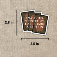 I Work to Support My Cardboard Addiction Sticker