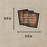 I Work to Support My Cardboard Addiction Sticker